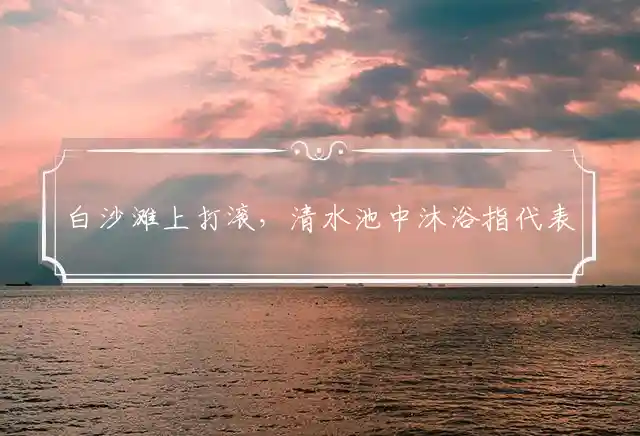白沙滩上打滚,清水池中沐浴是什么生肖