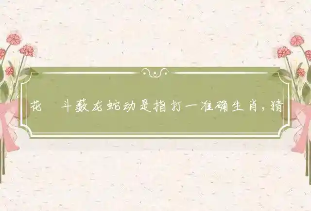花鬘斗薮龙蛇动是什么生肖