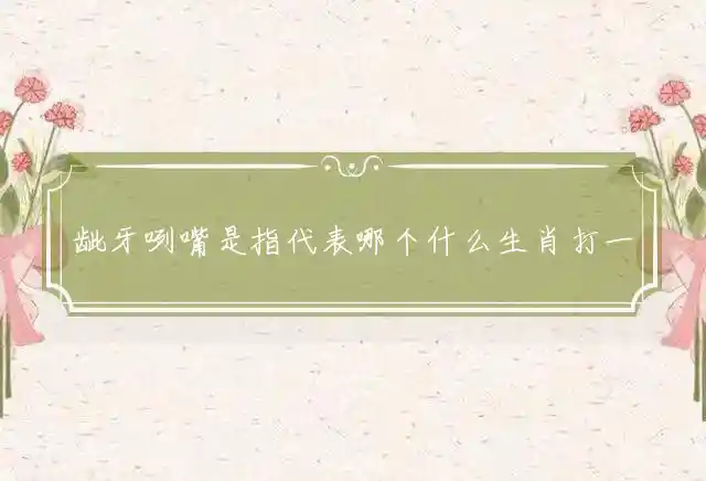 龇牙咧嘴是什么生肖