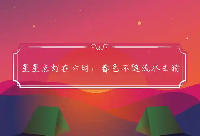 星星点灯在六时,春色不随流水去是什么生肖