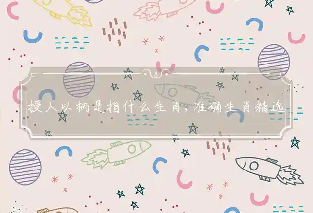 授人以柄是什么生肖