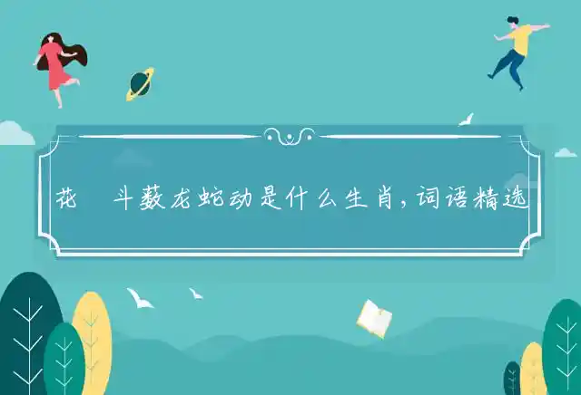 花鬘斗薮龙蛇动是什么生肖