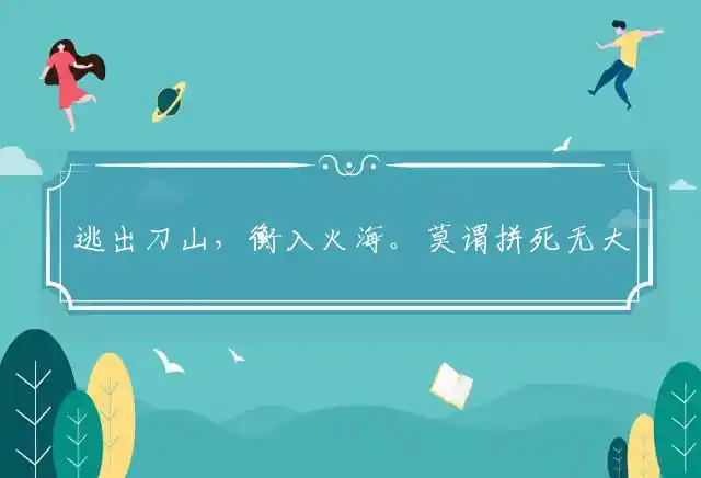 逃出刀山,衡入火海。莫谓拼死无大害。荼毒生灵,必然多灾。慌不择路正蠢材是什么生肖