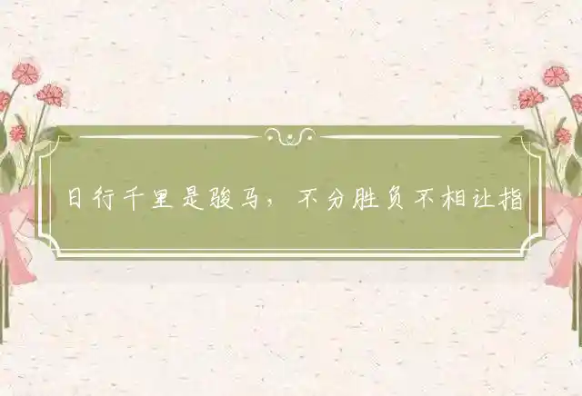 日行千里是骏马,不分胜负不相让是什么生肖