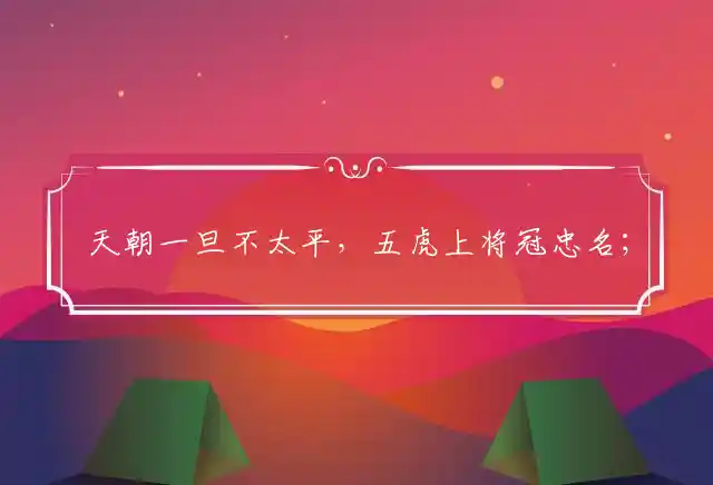 天朝一旦不太平,五虎上将冠忠名;武愿战死文死谏,自古明君戒荒淫是什么生肖