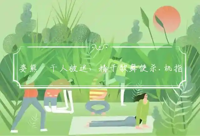 姿熊萬干人被迷,精于歌舞使杀机是什么生肖