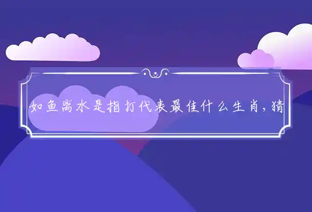 如鱼离水是什么生肖