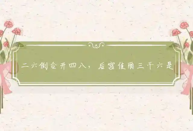 二六倒合开四八,后宫佳丽三干六是什么生肖