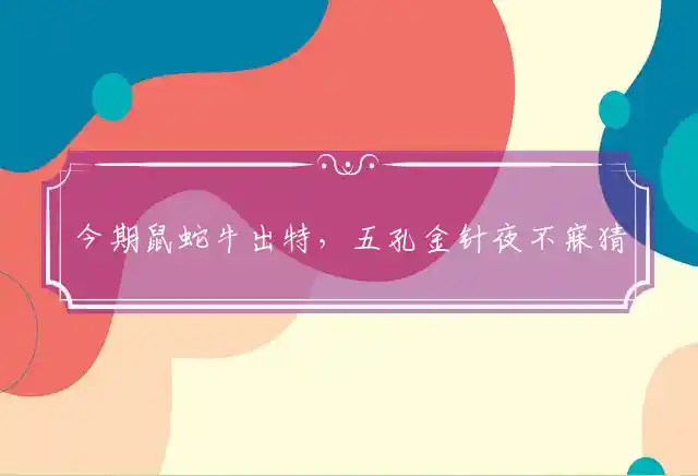 今期鼠蛇牛出特,五孔金针夜不寐是什么生肖