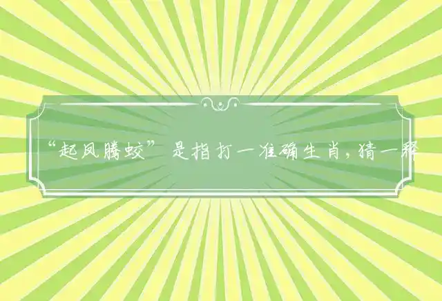 “起凤腾蛟”是指打一准确生肖,猜一释义词语精选解释!