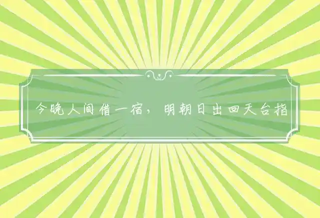 今晚人间借一宿,明朝日出回天台是什么生肖
