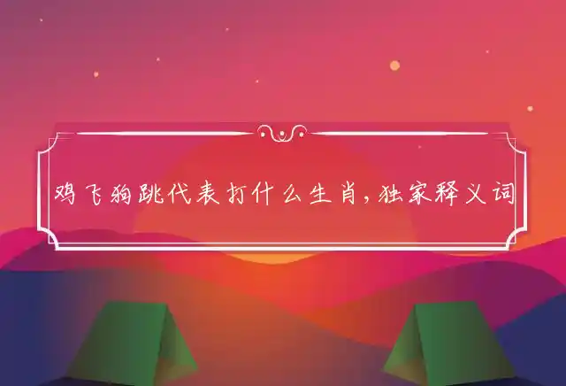 鸡飞狗跳是什么生肖