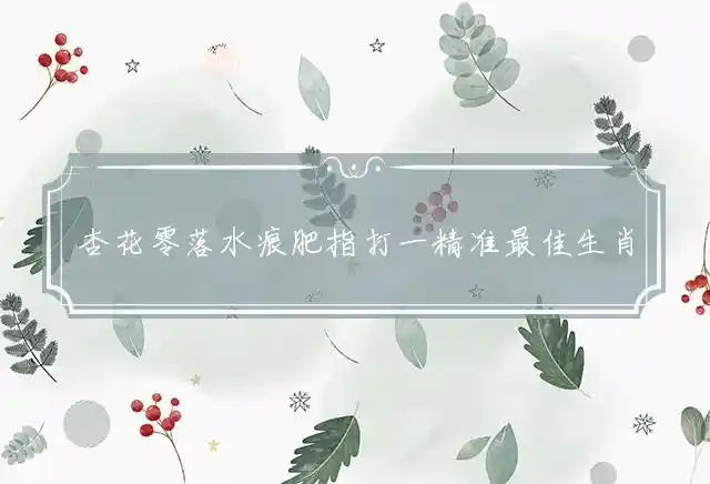 杏花零落水痕肥是什么生肖